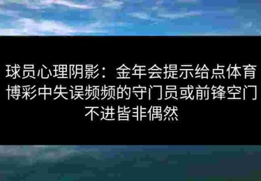 球员心理阴影：金年会提示给点体育博彩中失误频频的守门员或前锋空门不进皆非偶然