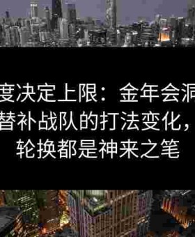 板凳深度决定上限：金年会洞察给点电竞多替补战队的打法变化，每一次轮换都是神来之笔