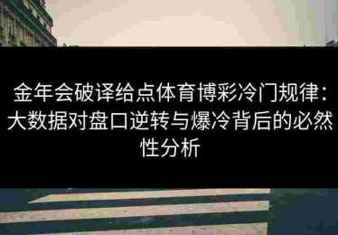 金年会破译给点体育博彩冷门规律：大数据对盘口逆转与爆冷背后的必然性分析