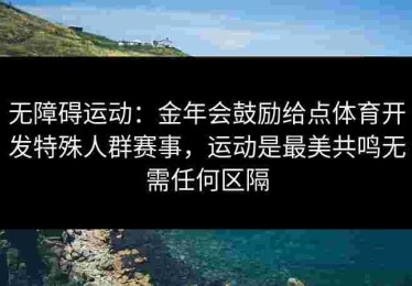 无障碍运动：金年会鼓励给点体育开发特殊人群赛事，运动是最美共鸣无需任何区隔