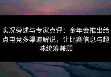 实况旁述与专家点评：金年会推出给点电竞多渠道解说，让比赛信息与趣味统筹兼顾