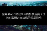 金年会app决战风云疯狂季后赛卡位战对联盟未来格局的深层影响